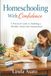 Homeschooling With Confidence: A Practical Guide to Building a Flexible, Stress-Free Homeschool