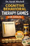 Cognitive Behavioral Therapy Games for Adults: A Practical Workbook for Anxiety Relief and Stress Management | 50 Science-Backed Games and Activities ... Overthinking and Master Emotional Regulation