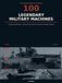 100 Legendary Military Machines: An Illustrated History of Warfare from Ancient Chariots to Stealth Fighters