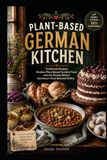 Plant-Based German Kitchen: Vegan German Recipes from Hearty Classics to Holiday Baking