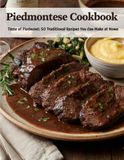 Piedmontese Cookbook: Taste of Piedmont: 50 Traditional Recipes You Can Make at Home