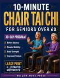 10-Minute Chair Tai Chi for Seniors Over 60: A 30-Day Program with Large Print and Illustrated Movements for Gentle Movement, Better Balance, Greater Mobility, Improved Posture, and Lasting Strength