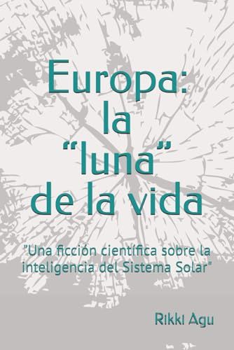 Europa: la “luna” de la vida: "Una ficción científica sobre la inteligencia del Sistema Solar"