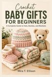 Crochet Baby Gifts For Beginners: A Complete Guide to Hats, Booties, and Blankets