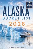 Alaska Bucket List 2026: The Most Breathtaking Destinations, Once-in-a-Lifetime Wildlife Encounters, and Outdoor Adventures Every Nature Lover and Explorer Must Experience in the Far North