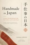 Handmade in Japan: A Journey Through Regional Crafts, Folk Traditions, and Everyday Beauty