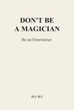DON'T BE A MAGICIAN: Be an Entertainer