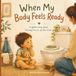 When My Body Feels Ready: Helping Toddlers Understand Body Signals, Toilet Learning and Confidence