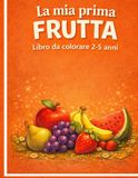 La mia prima frutta: Libro da colorare 2-5 anni