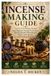 Incense Making Guide: Learn Incense Making Through Easy Beginner-Friendly Techniques, Blending Herbal, Resin Recipes, Cones, Loose Incense, and Finishing Methods
