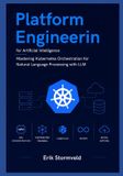 Platform Independently Published Platform Engineering for Artificial Intelligence: Mastering Kubernetes Orchestration for Natural Language Processing with LLM Paperback