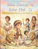 Bible Heroes to Color (Vol. 1): 25 Bible Drawings for Children: Courage, Faith, and Victories with God