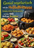 Genial Bookmundo Genial vegetarisch mit der Heißluftfritteuse – Knusprig, einfach, fleischlos genießen mit über 100 Airfryer Rezepten