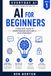 AI for Beginners: Simple steps to understand and use AI with confidence - at home, at work, and in everyday life