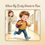 When My Body Wants to Run: A Children’s Book About ADHD, Self-Control, Impulse Control, and Emotional Regulation