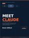 Meet Claude Meet Claude: Getting Started, Building Confidence, and Getting Real Results with Claude AI