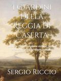 I Giardini della Reggia di Caserta: Quando l'infinito divenne visibile. Storia, arte e analisi di un sogno europeo