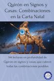 Quirón Quirón en Signos y Casas: Combinaciones en la Carta Natal: 144 lecturas en profundidad de Quirón en signos y casas, que cubren todas las combinaciones posibles