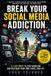 BREAK YOUR SOCIAL MEDIA ADDICTION: A 7-Day Reset to Stop Scrolling and Take Back Your Time, Focus, and Life