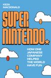 Super Nintendo: How One Japanese Company Helped the World Have Fun