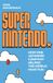 Super Nintendo: How One Japanese Company Helped the World Have Fun