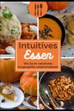 Intuitives Essen: Die Magie des intuitiven Essens