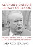 Anthony Casso's Legacy of Blood: The Ruthless Logic of the Mafia’s Deadliest Enforcer