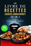 LE Cookeo Infinity 20-en-1: 80 recettes infaillibles et rapides pour maîtriser tous les modes de cuisson, des plats mijotés aux desserts parfaits.