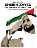SON ALTESSE SHEIKH ZAYED BIN SULTAN AL NAHYAN LA VOIE DE LA SAGESSE ET DU DEVELOPPEMENT