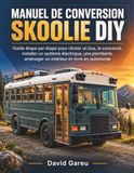 Manuel De Conversion skoolie Diy: Guide étape par étape pour choisir un bus, le concevoir, installer un système électrique, une plomberie, aménager un intérieur et vivre en autonomie