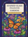 Stained Glass Pollinator Gardens: 50 Stained-Glass-Inspired Window Designs with Butterflies, Bees, Hummingbirds, Dragonflies, and Flowers