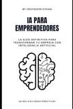 IA PARA EMPRENDEDORES: La guía definitiva para transformar tu empresa con inteligencia artificial
