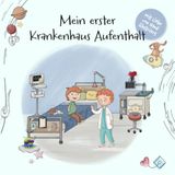 Mein erster Krankenhausaufenthalt: Eine liebevolle Mutmachgeschichte für Kinder, die Krankenhausaufenthalt, Untersuchung und Narkose kindgerecht erklärt