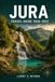 JURA TRAVEL GUIDE 2026-2027: Wine Cellars, Waterfalls, And Forested Border Country