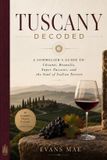 Tuscany Independently Published Tuscany Decoded: A Sommelier's Guide to Chianti, Brunello, Super Tuscans, and the Soul of Italian Terroir Paperback