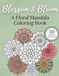 Blossom & Bloom: A Floral Mandala Coloring Book
