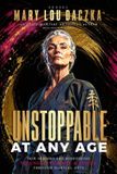 Unstoppable Libri GmbH Unstoppable at Any Age: How Seniors are Redefining Strength, Purpose & Power Through Martial Arts