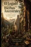 EL LEGADO DE LAS HIERBAS ANCESTRALES: LA SABIDURIA CURATIVA DE NUESTRAS ABUELAS