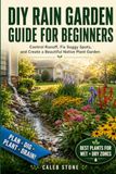 DIY Rain Garden Guide for Beginners: Control Runoff, Fix Soggy Spots, and Create a Beautiful Native Plant Garden