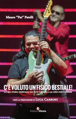 C’è Edizioni Efesto C'è voluto un fisico... bestiale! La mia storia musicale, da Luti Chroma a 40 anni con Carboni Paperback