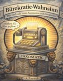 Bürokratie-Wahnsinn: Das Malbuch zum Ausrasten und Entspannen: Haben Sie das gefaxt? Ein satirisches Ausmalbuch für Erwachsene über Formulare, Stempel und den ganz normalen Behörden-Wahnsinn