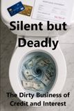Silent Independently Published Silent but Deadly: The Dirty Business of Credit and Interest Paperback