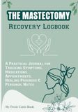 The Mastectomy Recovery Logbook: A Practical Journal for Tracking Symptoms, Medications, Appointments, Healing Progress & Personal Notes