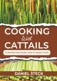 Cooking with Cattails: 51 Recipes Including How to Make Flour