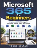 Microsoft 365 For Beginners: Simple Lessons for Working with Word, Excel, Outlook, Teams, and OneDrive