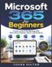 Microsoft 365 For Beginners: Simple Lessons for Working with Word, Excel, Outlook, Teams, and OneDrive