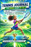Tennis Journal for Kids Ages 8–12: 30-Day Tennis Challenge Workbook for Confidence, Focus & Mental Toughness