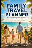 Family Travel Planner: The Complete Family Vacation Organizer — Games, Checklists, Budget, Activities & Memories for Stress-Free Family Trips