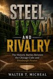 Steel, Chicago Cubs Steel, Ivy, and Rivalry: The Historic Battles Between the Chicago Cubs and Pittsburgh Pirates