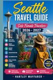 Seattle Travel Guide for Solo Female Travelers 2026 - 2027
